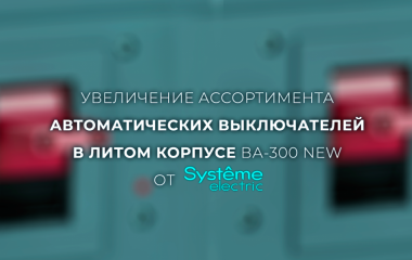 Увеличение ассортимента автоматических выключателей в литом корпусе ВА-300 NEW